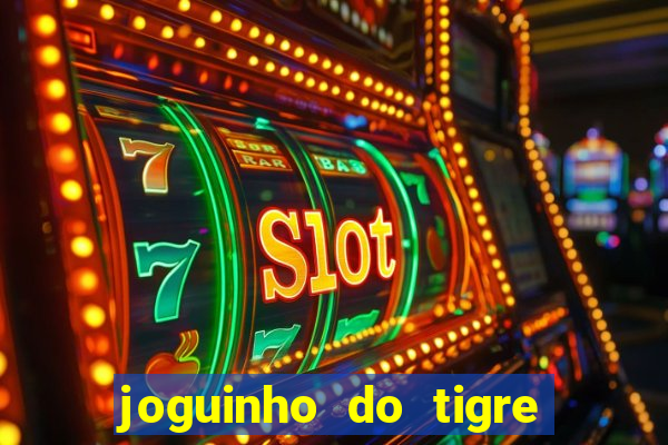 joguinho do tigre para ganhar dinheiro